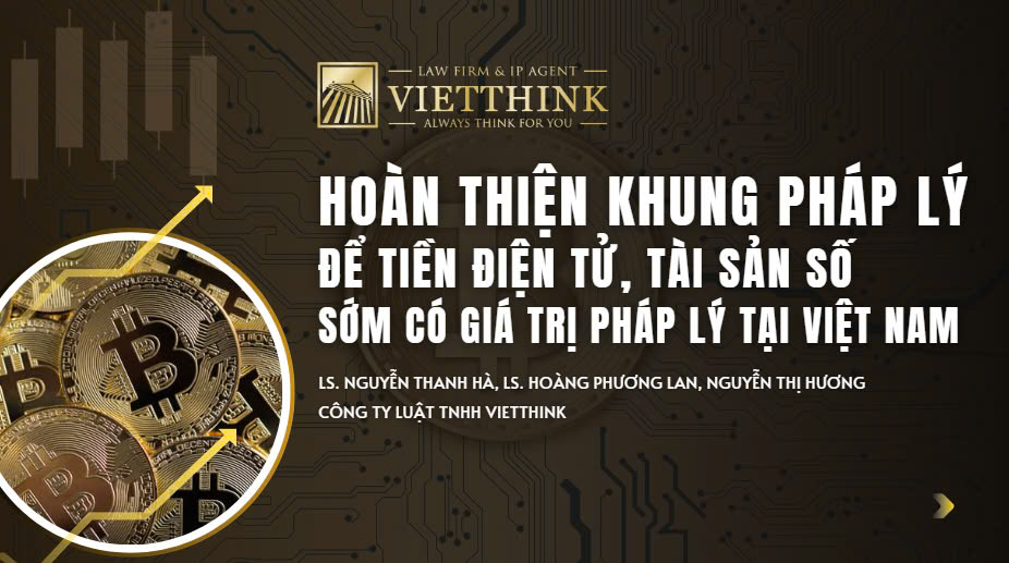 HOÀN THIỆN KHUNG PHÁP LÝ ĐỂ TIỀN ĐIỆN TỬ, TÀI SẢN SỐ SỚM CÓ GIÁ TRỊ PHÁP LÝ TẠI VIỆT NAM